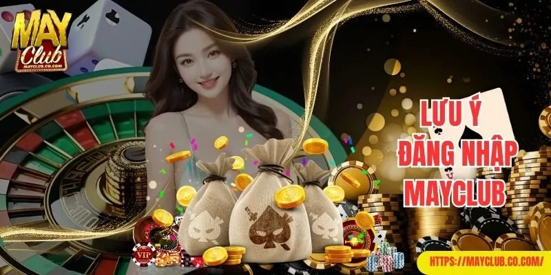 Lưu ý cần ghi nhớ khi đăng nhập Mayclub để chơi game
